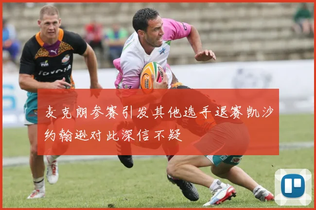 麦克朗参赛引发其他选手退赛凯沙约翰逊对此深信不疑