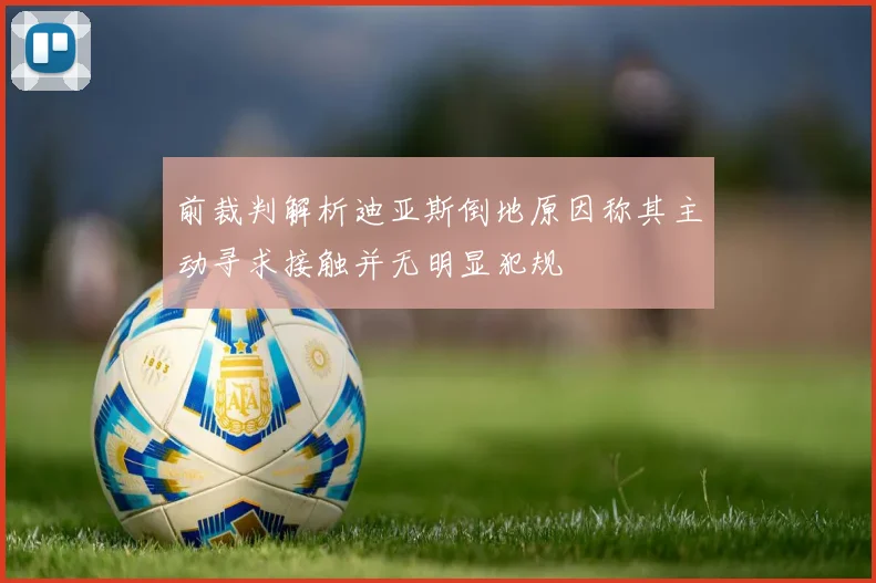 前裁判解析迪亚斯倒地原因称其主动寻求接触并无明显犯规
