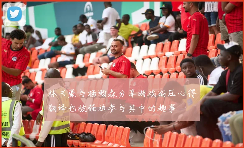林书豪与杨瀚森分享游戏减压心得翻译也被强迫参与其中的趣事